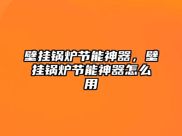 壁掛鍋爐節(jié)能神器，壁掛鍋爐節(jié)能神器怎么用