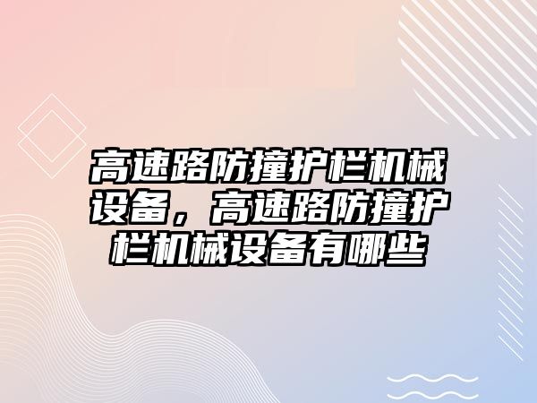 高速路防撞護欄機械設(shè)備，高速路防撞護欄機械設(shè)備有哪些