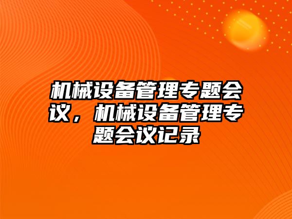 機械設(shè)備管理專題會議，機械設(shè)備管理專題會議記錄