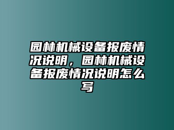 園林機(jī)械設(shè)備報(bào)廢情況說(shuō)明，園林機(jī)械設(shè)備報(bào)廢情況說(shuō)明怎么寫(xiě)