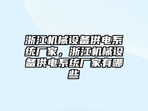 浙江機(jī)械設(shè)備供電系統(tǒng)廠家，浙江機(jī)械設(shè)備供電系統(tǒng)廠家有哪些