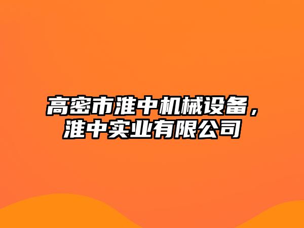 高密市淮中機械設備，淮中實業(yè)有限公司