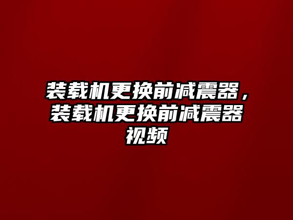 裝載機(jī)更換前減震器，裝載機(jī)更換前減震器視頻