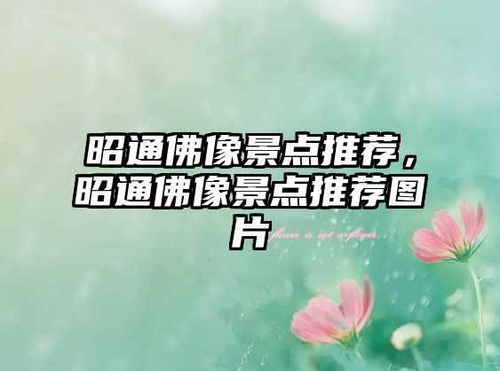 昭通佛像景點(diǎn)推薦，昭通佛像景點(diǎn)推薦圖片