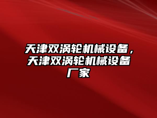 天津雙渦輪機(jī)械設(shè)備，天津雙渦輪機(jī)械設(shè)備廠家