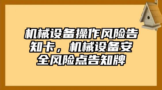 機(jī)械設(shè)備操作風(fēng)險(xiǎn)告知卡，機(jī)械設(shè)備安全風(fēng)險(xiǎn)點(diǎn)告知牌