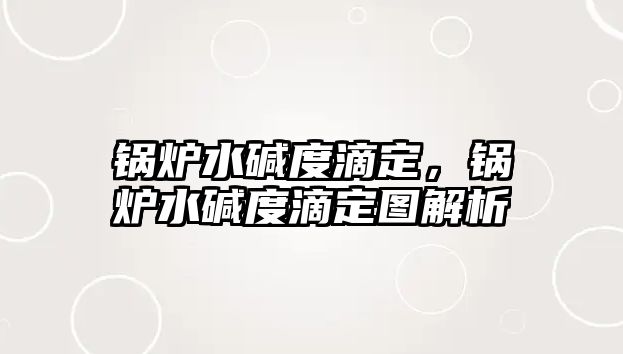 鍋爐水堿度滴定，鍋爐水堿度滴定圖解析