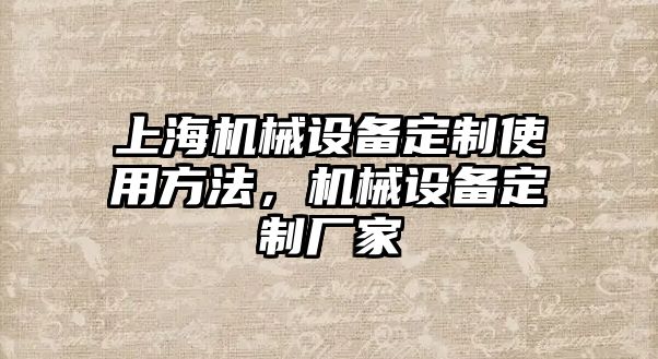 上海機(jī)械設(shè)備定制使用方法，機(jī)械設(shè)備定制廠家