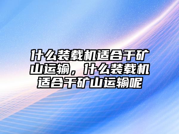 什么裝載機適合干礦山運輸，什么裝載機適合干礦山運輸呢