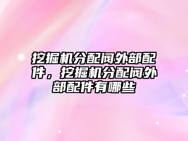 挖掘機(jī)分配閥外部配件，挖掘機(jī)分配閥外部配件有哪些