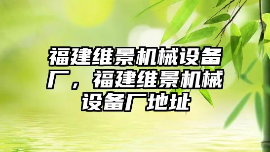 福建維景機械設(shè)備廠，福建維景機械設(shè)備廠地址