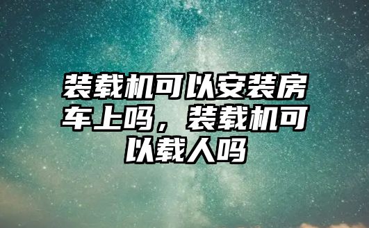 裝載機可以安裝房車上嗎，裝載機可以載人嗎