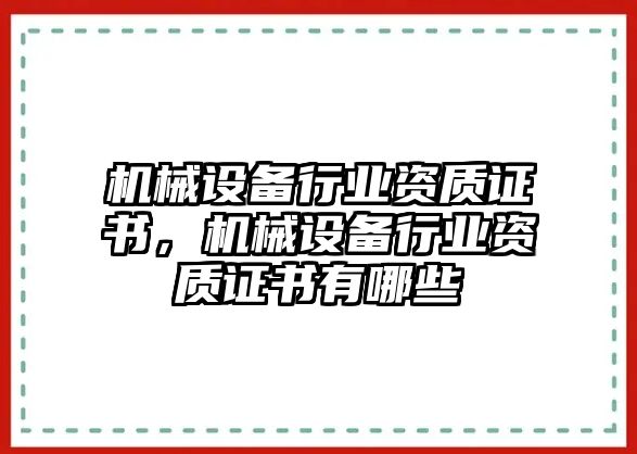 機(jī)械設(shè)備行業(yè)資質(zhì)證書，機(jī)械設(shè)備行業(yè)資質(zhì)證書有哪些