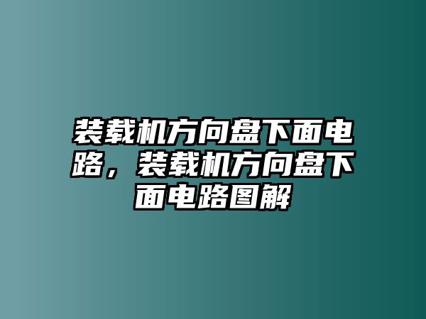 裝載機方向盤下面電路，裝載機方向盤下面電路圖解