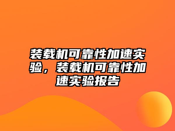 裝載機(jī)可靠性加速實(shí)驗(yàn)，裝載機(jī)可靠性加速實(shí)驗(yàn)報(bào)告